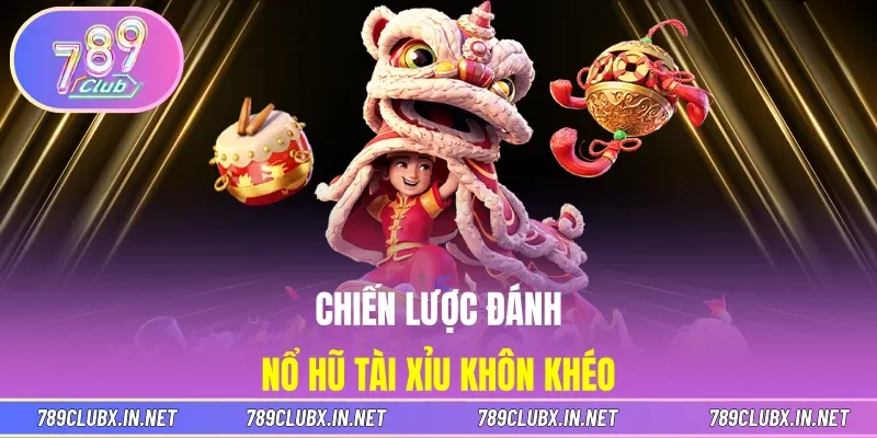 Chiến lược đánh nổ hũ Tài xỉu khôn khéo