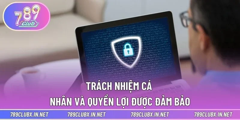 Trách nhiệm cá nhân và quyền lợi được đảm bảo