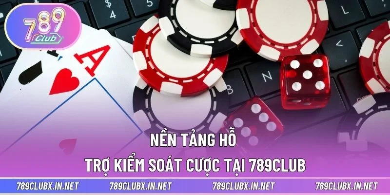 Nền tảng hỗ trợ kiểm soát cược tại 789CLUB