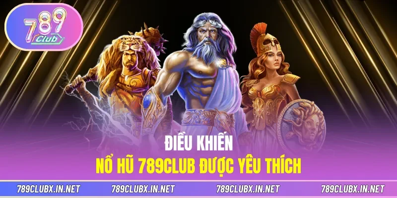 Điều khiến Nổ hũ 789CLUB được yêu thích