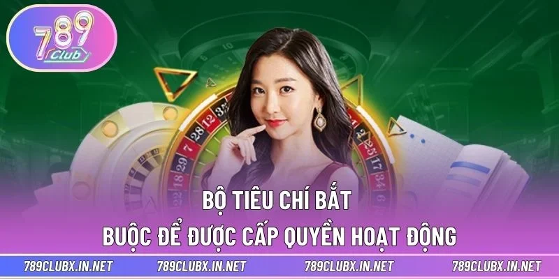 Bộ tiêu chí bắt buộc để được cấp quyền hoạt động