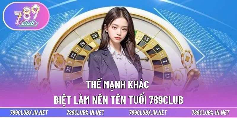 Thế mạnh khác biệt làm nên tên tuổi 789CLUB