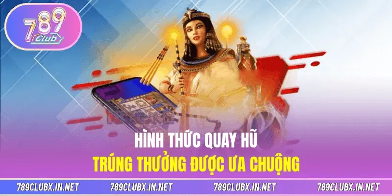 Hình thức quay hũ trúng thưởng được ưa chuộng