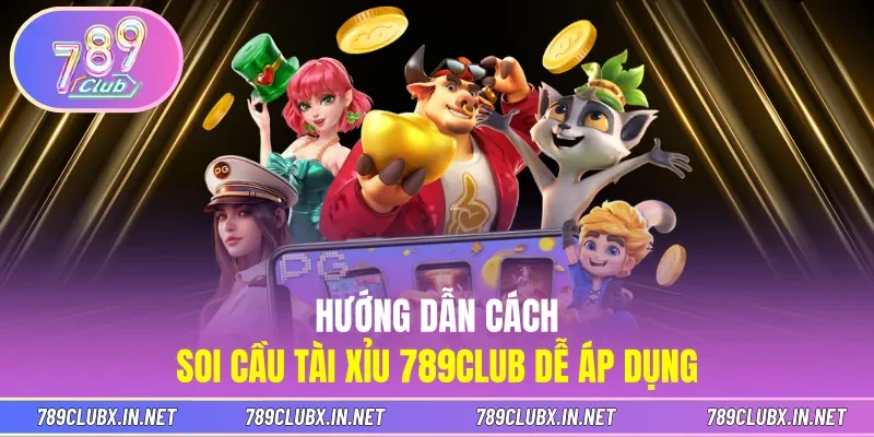 Hướng dẫn cách soi cầu Tài xỉu 789CLUB dễ áp dụng