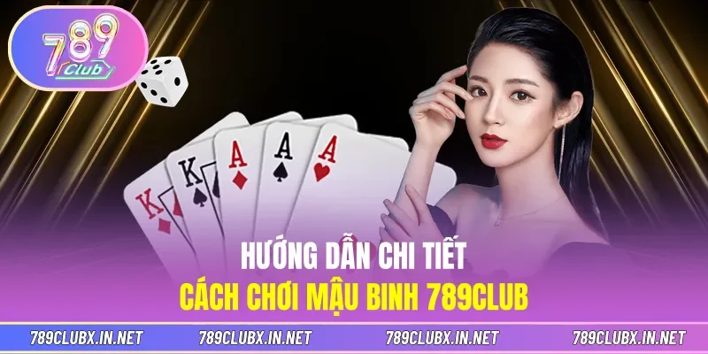 Hướng dẫn chi tiết cách chơi Mậu binh 789CLUB