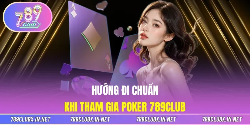 Hướng đi chuẩn khi tham gia Poker 789CLUB