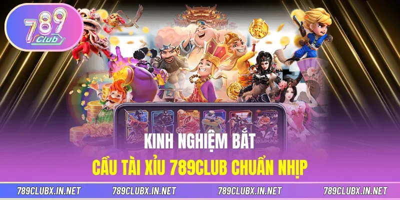 Kinh nghiệm bắt cầu Tài xỉu 789CLUB chuẩn nhịp