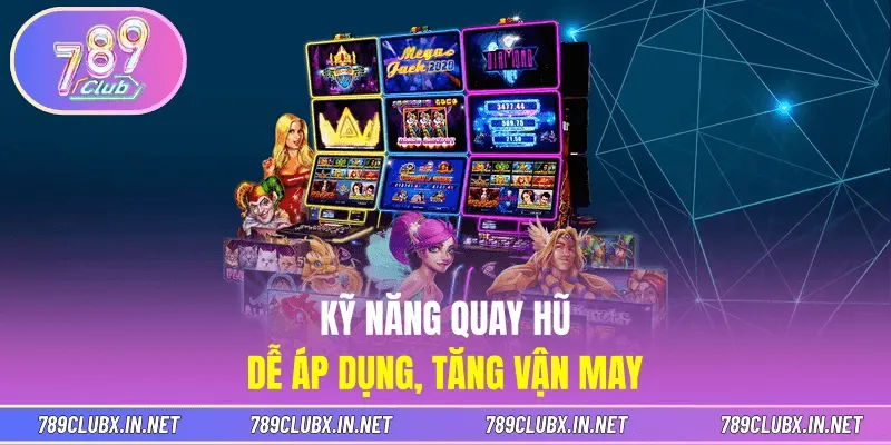 Kỹ năng quay hũ dễ áp dụng, tăng vận may