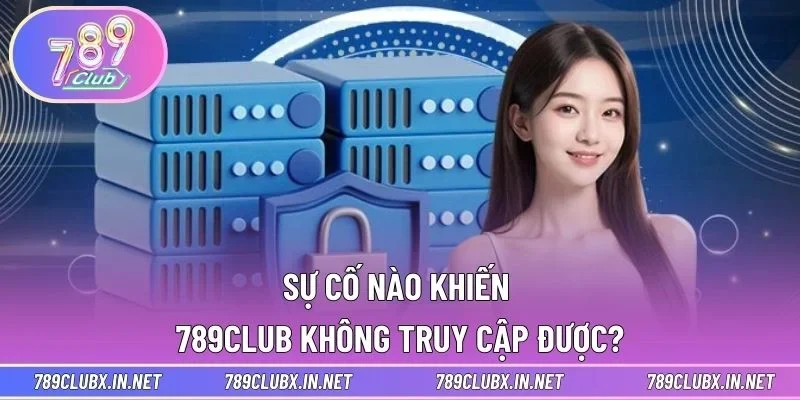 Sự cố nào khiến 789CLUB không truy cập được?