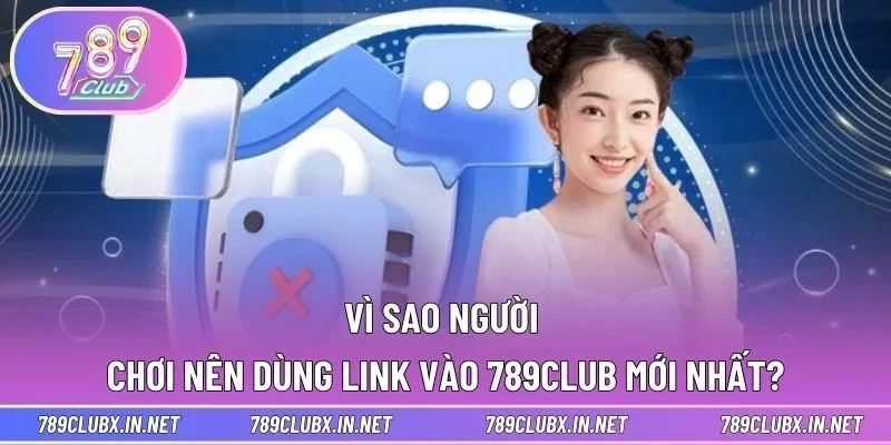 Vì sao người chơi nên dùng link vào 789CLUB mới nhất?
