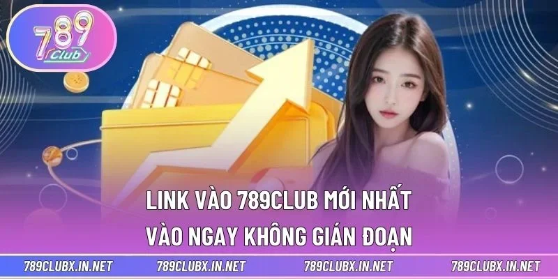 Link Vào 789CLUB Mới Nhất - Vào Ngay Không Gián Đoạn
