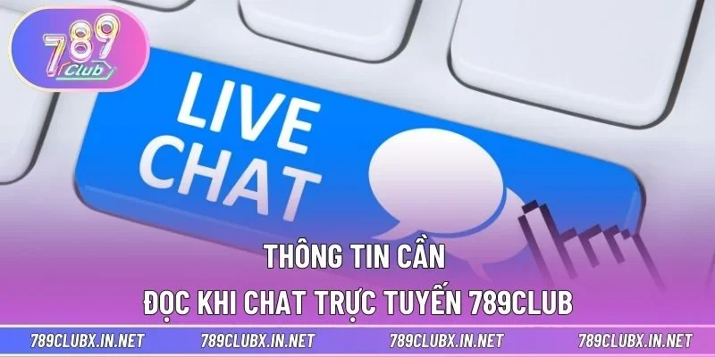 Thông tin cần đọc khi chat trực tuyến 789CLUB