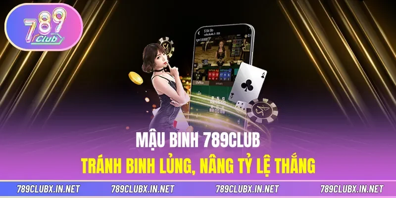 Mậu Binh 789CLUB - Tránh Binh Lủng, Nâng Tỷ Lệ Thắng