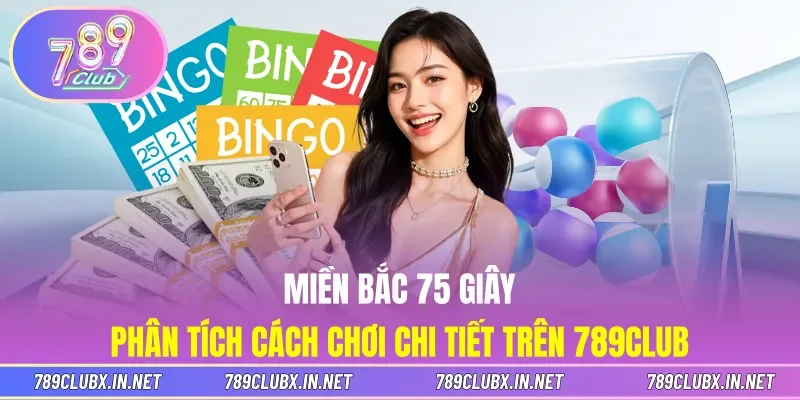 Miền Bắc 75 Giây - Phân Tích Cách Chơi Chi Tiết Trên 789CLUB