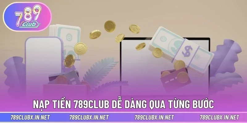 Nạp tiền 789CLUB dễ dàng qua từng bước