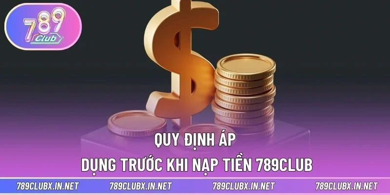 Quy định áp dụng trước khi nạp tiền 789CLUB
