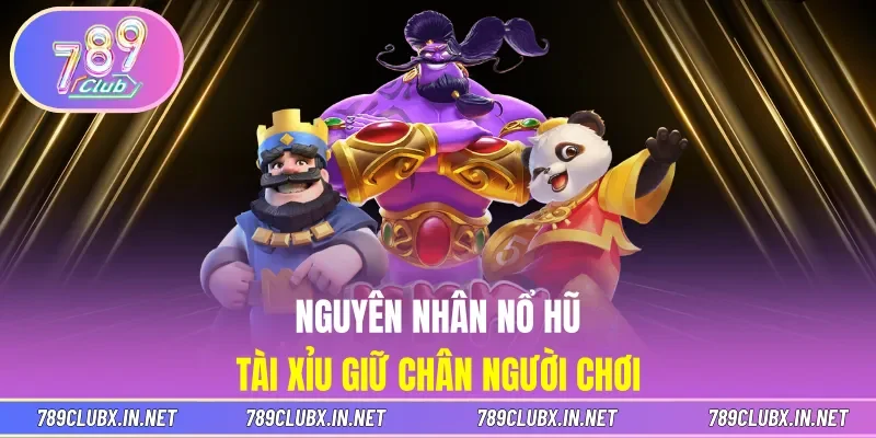 Nguyên nhân nổ hũ Tài xỉu giữ chân người chơi