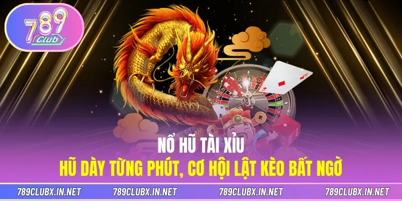 Nổ Hũ Tài Xỉu - Hũ Dày Từng Phút, Cơ Hội Lật Kèo Bất Ngờ