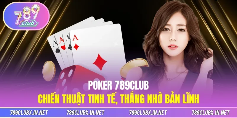 Poker 789CLUB - Chiến Thuật Tinh Tế, Thắng Nhờ Bản Lĩnh