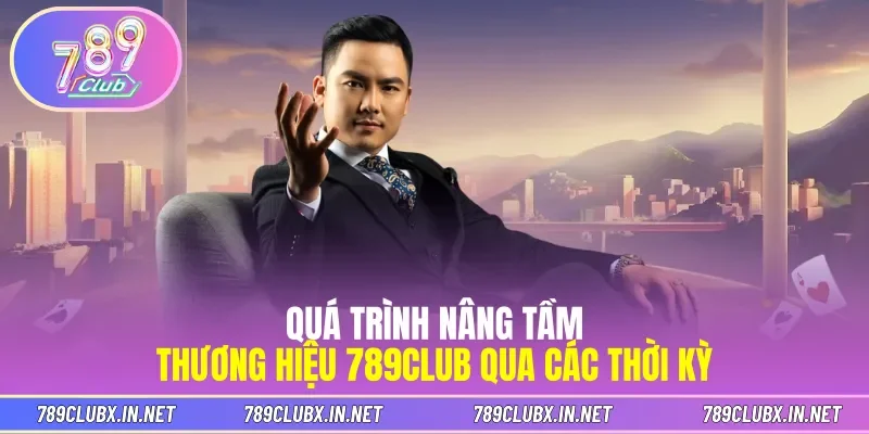 Quá trình nâng tầm thương hiệu 789CLUB qua các thời kỳ