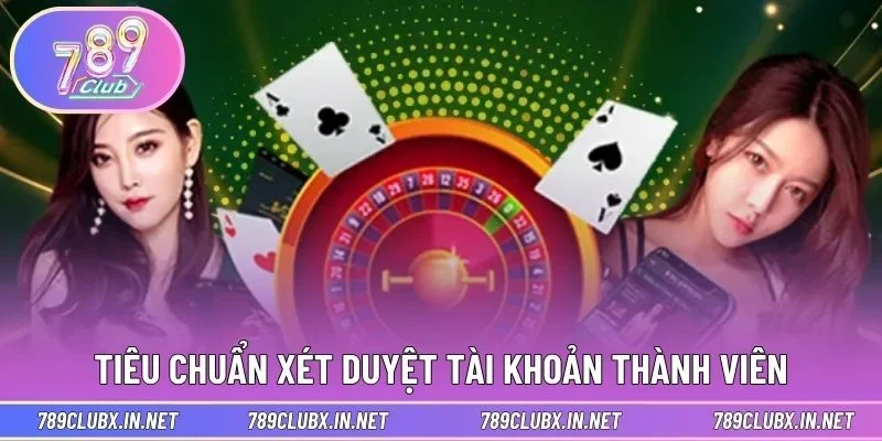 Tiêu chuẩn xét duyệt tài khoản thành viên