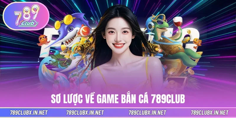 Sơ lược về game bắn cá 789CLUB