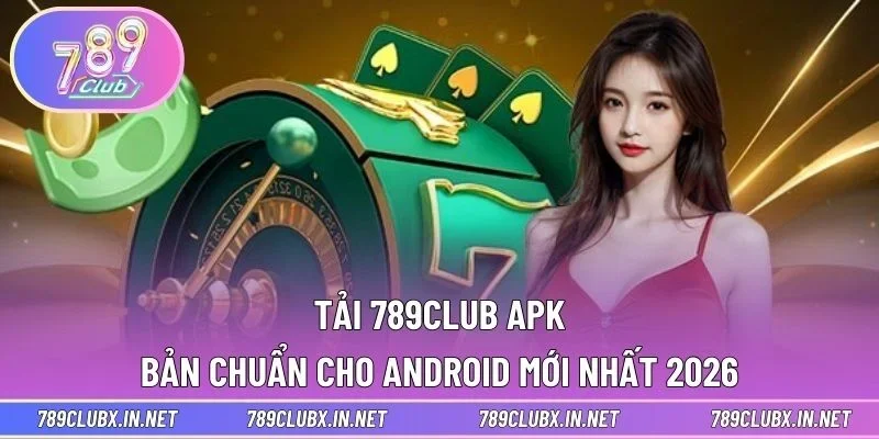 Tải 789CLUB APK - Bản Chuẩn Cho Android Mới Nhất 2026