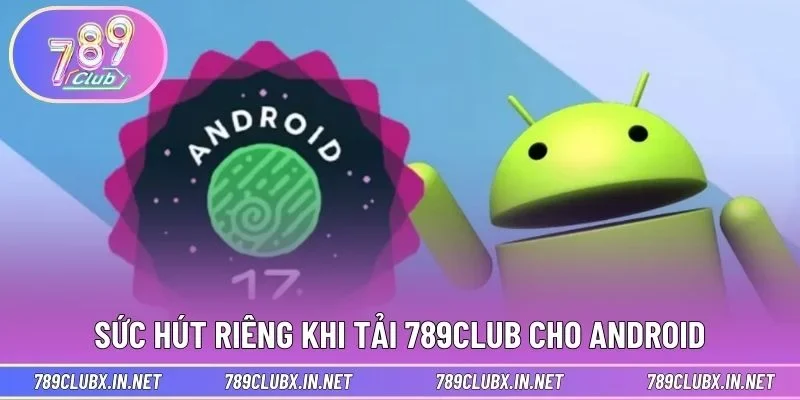 Sức hút riêng khi tải 789CLUB cho Android