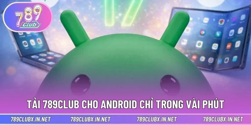 Tải 789CLUB cho Android chỉ trong vài phút