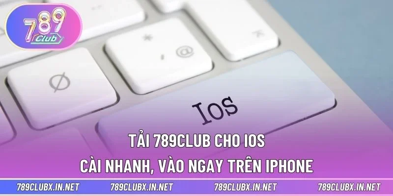Tải 789CLUB Cho iOS - Cài Nhanh, Vào Ngay Trên iPhone