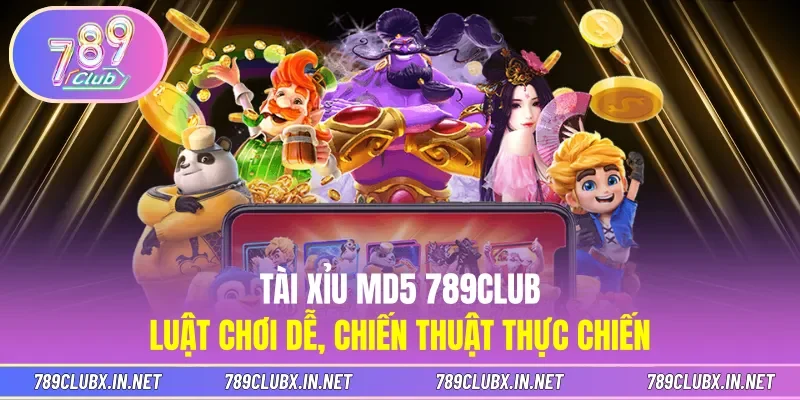 Tài Xỉu MD5 789CLUB - Luật Chơi Dễ, Chiến Thuật Thực Chiến
