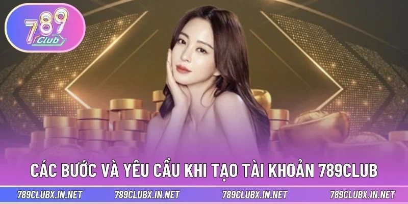 Các bước và yêu cầu khi tạo tài khoản 789CLUB