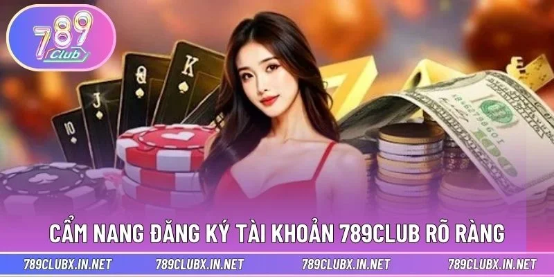 Cẩm nang đăng ký tài khoản 789CLUB rõ ràng