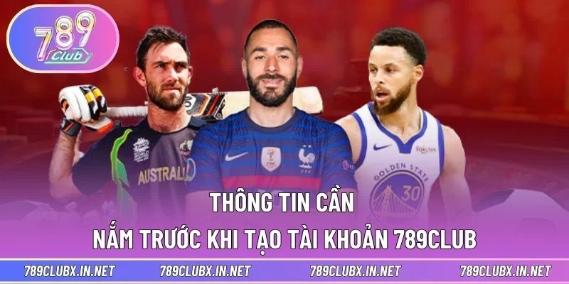 Thông tin cần nắm trước khi tạo tài khoản 789CLUB
