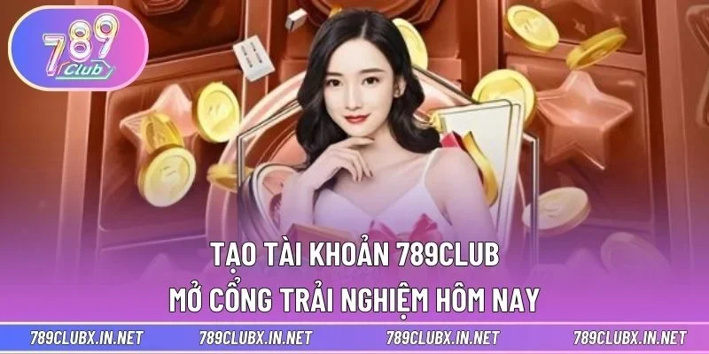 Tạo Tài Khoản 789CLUB - Mở Cổng Trải Nghiệm Hôm Nay