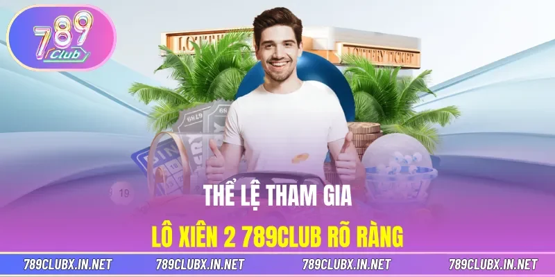 Thể lệ tham gia lô xiên 2 789CLUB rõ ràng