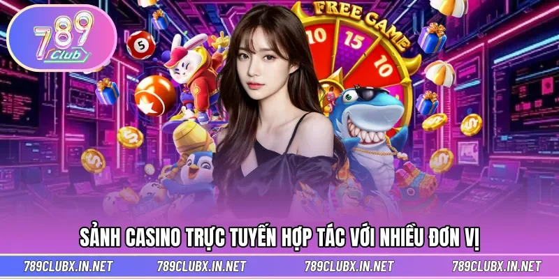 Sảnh casino trực tuyến hợp tác với nhiều đơn vị